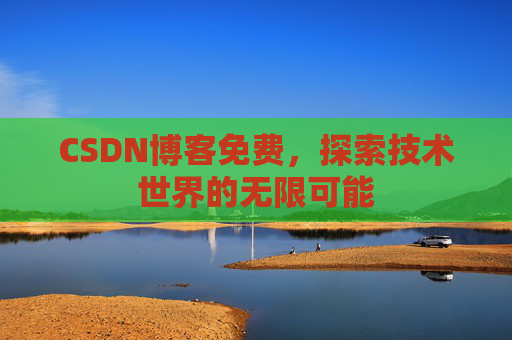 CSDN博客免费，探索技术世界的无限可能